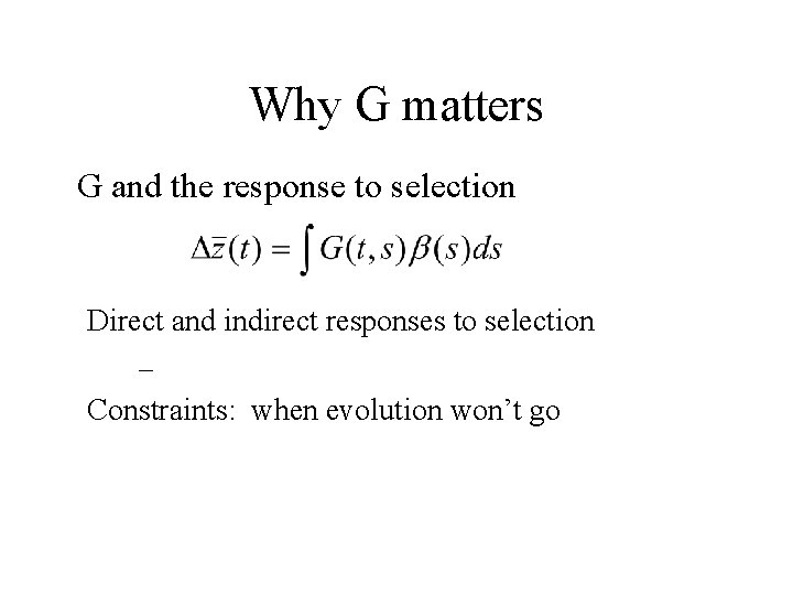 Why G matters G and the response to selection Direct and indirect responses to