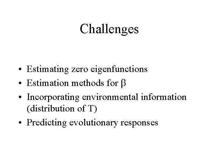 Challenges • Estimating zero eigenfunctions • Estimation methods for b • Incorporating environmental information