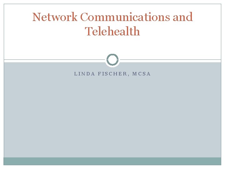Network Communications and Telehealth LINDA FISCHER, MCSA 