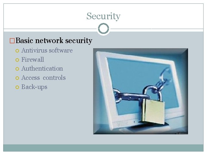 Security �Basic network security Antivirus software Firewall Authentication Access controls Back-ups 