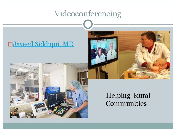 Videoconferencing �Javeed Siddiqui, MD Helping Rural Communities 