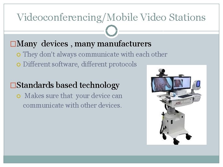 Videoconferencing/Mobile Video Stations �Many devices , many manufacturers They don’t always communicate with each