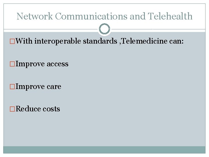 Network Communications and Telehealth �With interoperable standards , Telemedicine can: �Improve access �Improve care