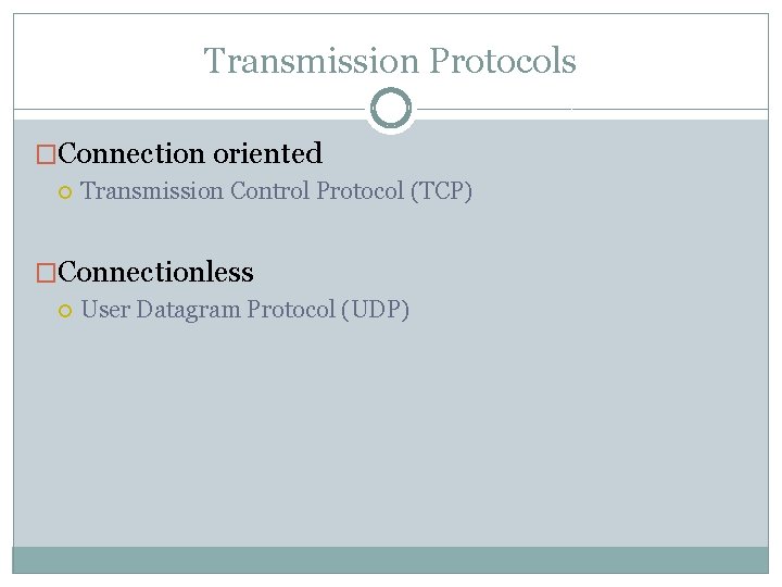 Transmission Protocols �Connection oriented Transmission Control Protocol (TCP) �Connectionless User Datagram Protocol (UDP) 