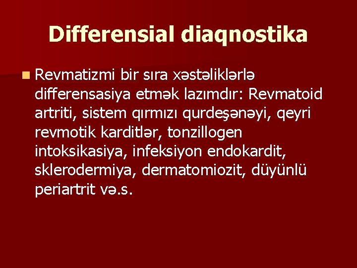 Differensial diaqnostika n Revmatizmi bir sıra xəstəliklərlə differensasiya etmək lazımdır: Revmatoid artriti, sistem qırmızı