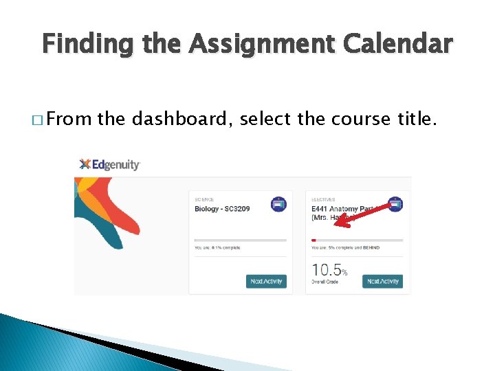 Finding the Assignment Calendar � From the dashboard, select the course title. 