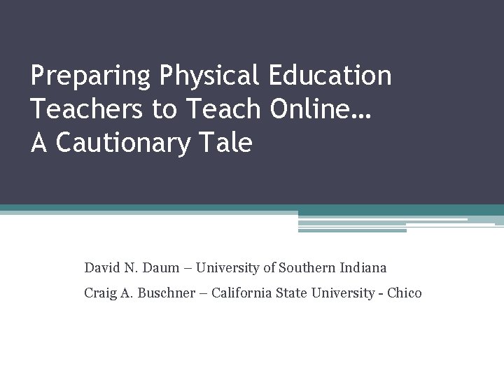 Preparing Physical Education Teachers to Teach Online… A Cautionary Tale David N. Daum –