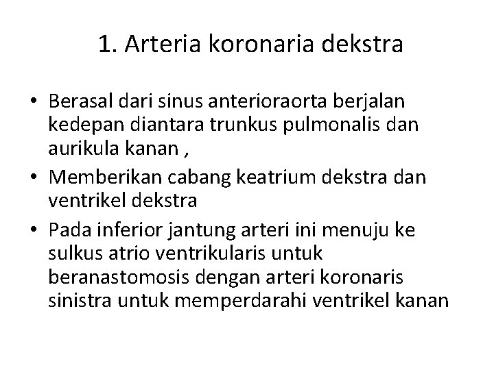 1. Arteria koronaria dekstra • Berasal dari sinus anterioraorta berjalan kedepan diantara trunkus pulmonalis