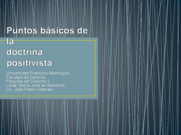 Puntos básicos de la doctrina positivista Universidad Francisco Marroquín Facultad de Derecho Filosofía del