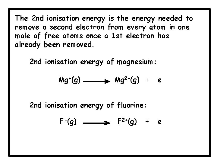 The 2 nd ionisation energy is the energy needed to remove a second electron