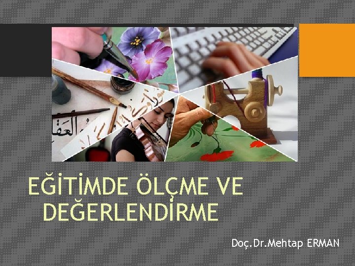 EĞİTİMDE ÖLÇME VE DEĞERLENDİRME Doç. Dr. Mehtap ERMAN 