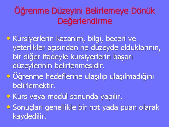 Öğrenme Düzeyini Belirlemeye Dönük Değerlendirme • Kursiyerlerin kazanım, bilgi, beceri ve yeterlikler açısından ne