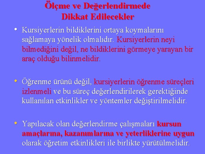 Ölçme ve Değerlendirmede Dikkat Edilecekler • Kursiyerlerin bildiklerini ortaya koymalarını sağlamaya yönelik olmalıdır. Kursiyerlerin