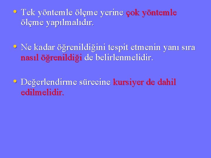  • Tek yöntemle ölçme yerine çok yöntemle ölçme yapılmalıdır. • Ne kadar öğrenildiğini