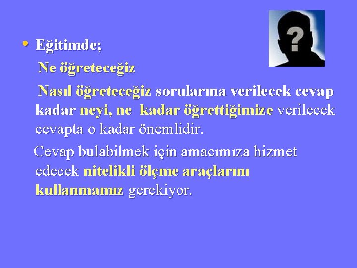  • Eğitimde; Ne öğreteceğiz Nasıl öğreteceğiz sorularına verilecek cevap kadar neyi, ne kadar