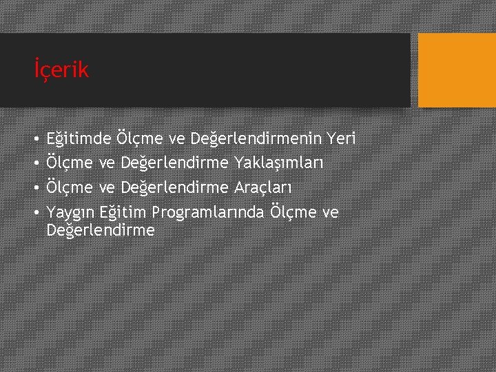 İçerik • • Eğitimde Ölçme ve Değerlendirmenin Yeri Ölçme ve Değerlendirme Yaklaşımları Ölçme ve