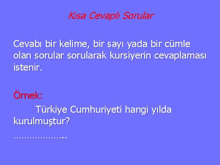 Kısa Cevaplı Sorular Cevabı bir kelime, bir sayı yada bir cümle olan sorularak kursiyerin