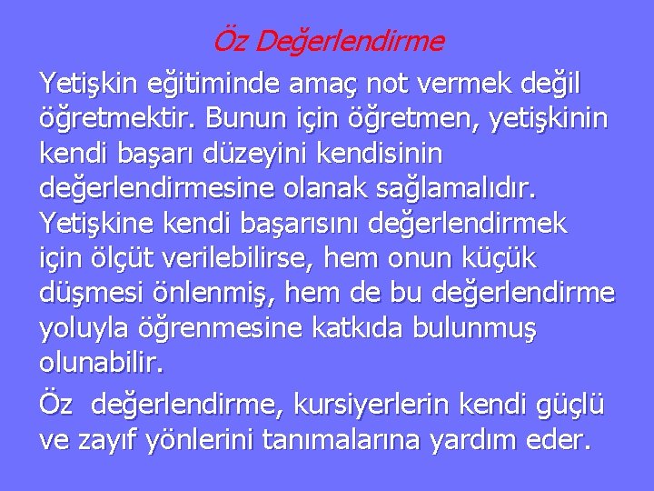 Öz Değerlendirme Yetişkin eğitiminde amaç not vermek değil öğretmektir. Bunun için öğretmen, yetişkinin kendi