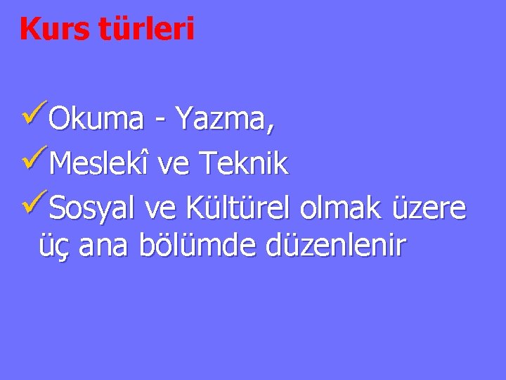 Kurs türleri üOkuma - Yazma, üMeslekî ve Teknik üSosyal ve Kültürel olmak üzere üç