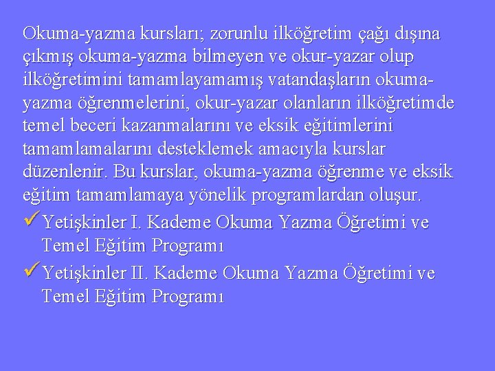 Okuma-yazma kursları; zorunlu ilköğretim çağı dışına çıkmış okuma-yazma bilmeyen ve okur-yazar olup ilköğretimini tamamlayamamış