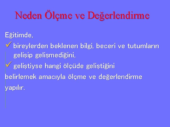 Neden Ölçme ve Değerlendirme Eğitimde, ü bireylerden beklenen bilgi, beceri ve tutumların gelişip gelişmediğini,