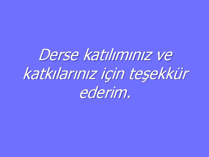 Derse katılımınız ve katkılarınız için teşekkür ederim. 
