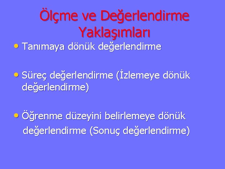 Ölçme ve Değerlendirme Yaklaşımları • Tanımaya dönük değerlendirme • Süreç değerlendirme (İzlemeye dönük değerlendirme)