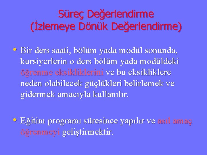 Süreç Değerlendirme (İzlemeye Dönük Değerlendirme) • Bir ders saati, bölüm yada modül sonunda, kursiyerlerin