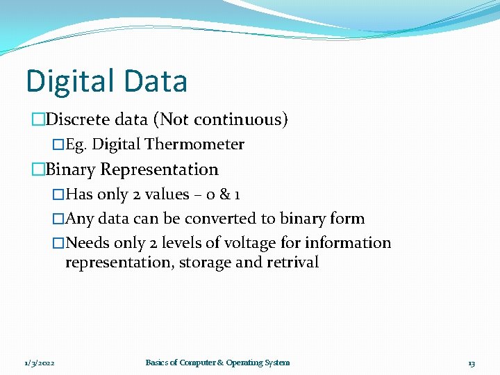 Digital Data �Discrete data (Not continuous) �Eg. Digital Thermometer �Binary Representation �Has only 2 Digital Data �Discrete data (Not continuous) �Eg. Digital Thermometer �Binary Representation �Has only 2