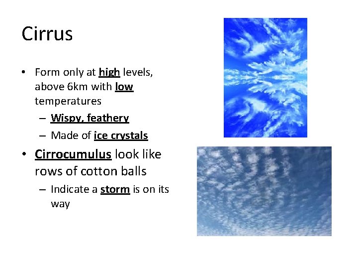 Cirrus • Form only at high levels, above 6 km with low temperatures –