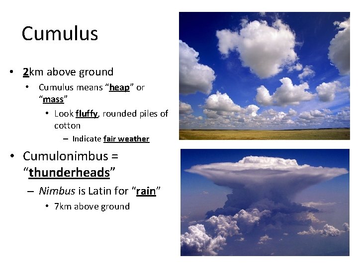 Cumulus • 2 km above ground • Cumulus means “heap” or “mass” • Look