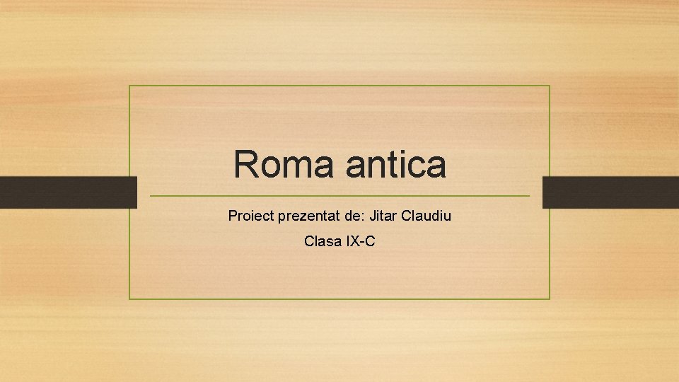 Roma antica Proiect prezentat de: Jitar Claudiu Clasa IX-C 