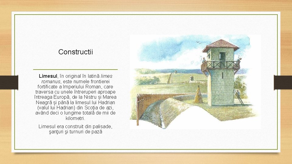 Constructii Limesul, în original în latină limes romanus, este numele frontierei fortificate a Imperiului