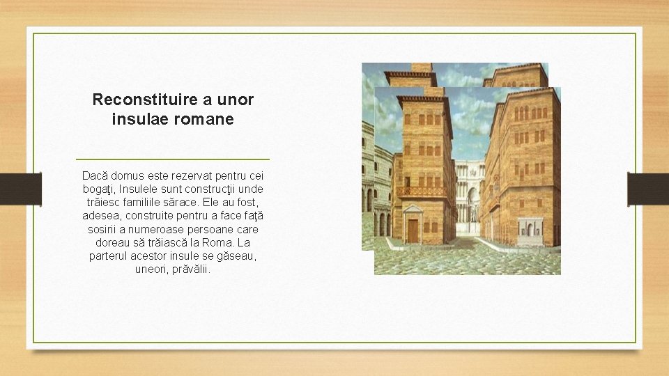 Reconstituire a unor insulae romane Dacă domus este rezervat pentru cei bogaţi, Insulele sunt