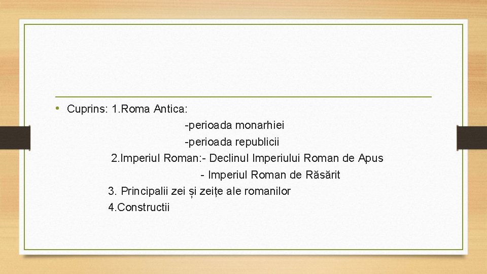  • Cuprins: 1. Roma Antica: -perioada monarhiei -perioada republicii 2. Imperiul Roman: -