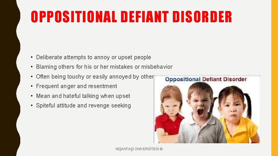 OPPOSITIONAL DEFIANT DISORDER • Deliberate attempts to annoy or upset people • Blaming others