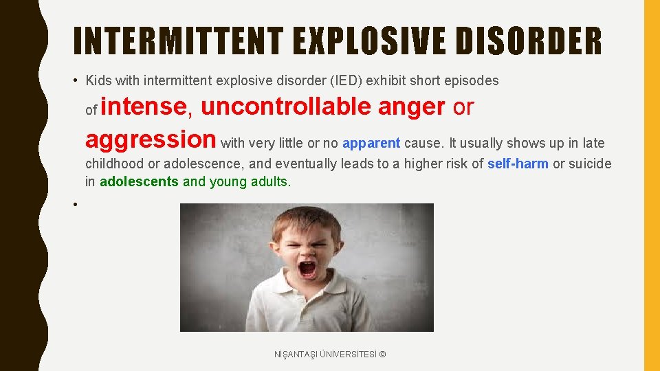 INTERMITTENT EXPLOSIVE DISORDER • Kids with intermittent explosive disorder (IED) exhibit short episodes intense,