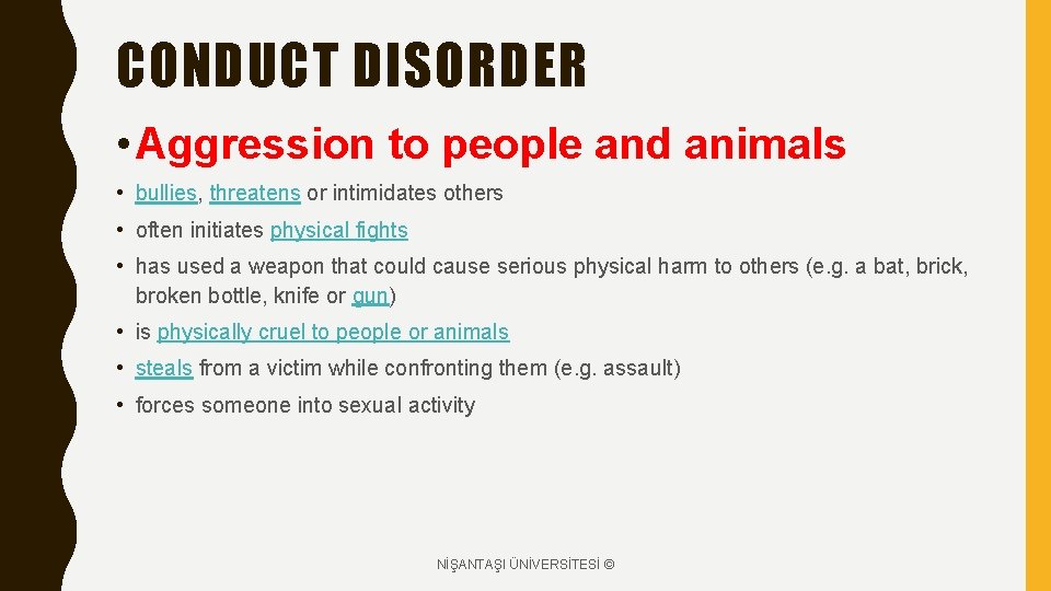 CONDUCT DISORDER • Aggression to people and animals • bullies, threatens or intimidates others