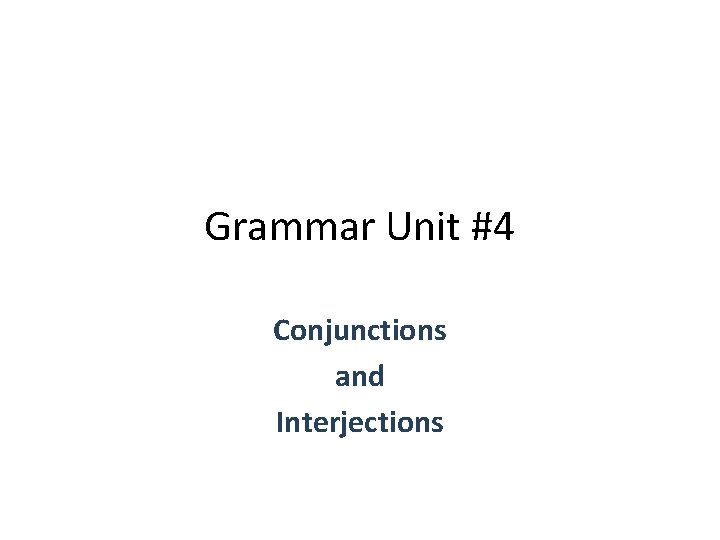 Grammar Unit #4 Conjunctions and Interjections 