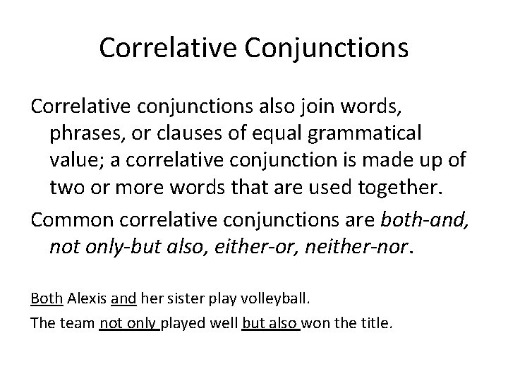 Correlative Conjunctions Correlative conjunctions also join words, phrases, or clauses of equal grammatical value;
