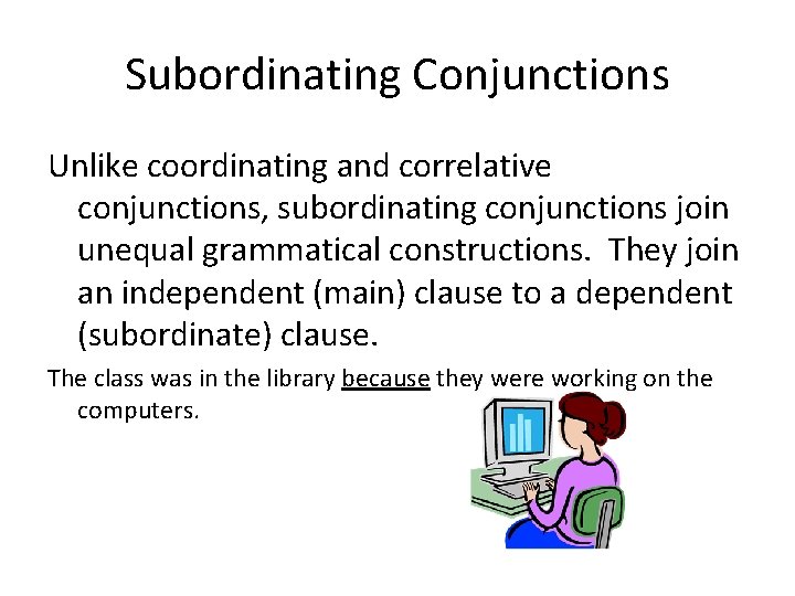 Subordinating Conjunctions Unlike coordinating and correlative conjunctions, subordinating conjunctions join unequal grammatical constructions. They