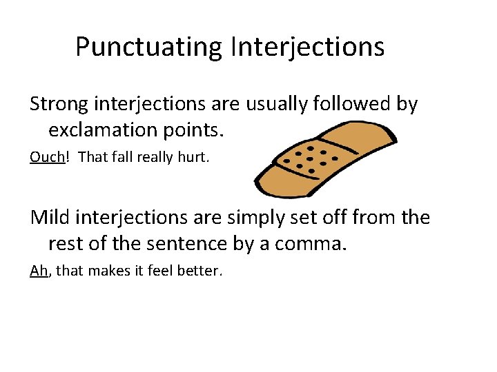 Punctuating Interjections Strong interjections are usually followed by exclamation points. Ouch! That fall really