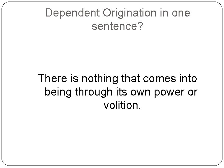 Dependent Origination in one sentence? There is nothing that comes into being through its
