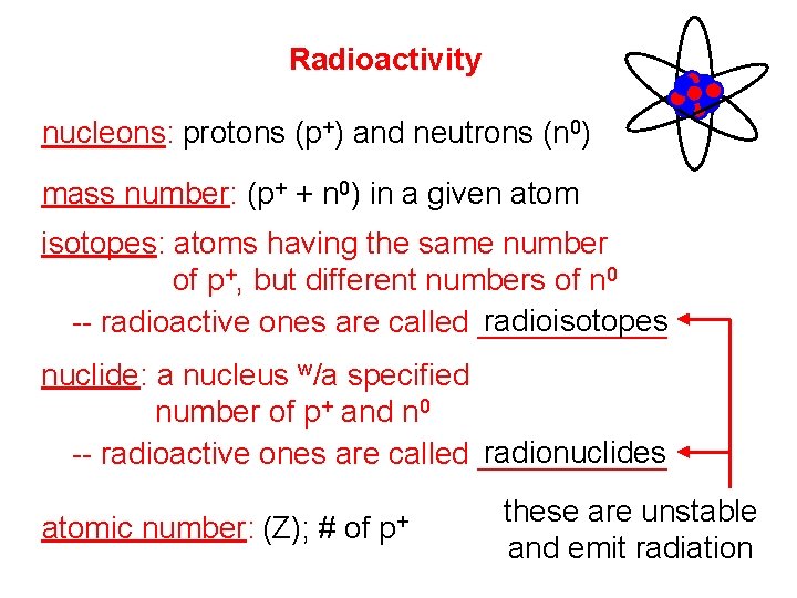 Radioactivity nucleons: protons (p+) and neutrons (n 0) mass number: (p+ + n 0) Radioactivity nucleons: protons (p+) and neutrons (n 0) mass number: (p+ + n 0)