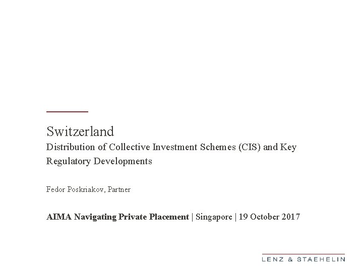 Switzerland Distribution of Collective Investment Schemes (CIS) and Key Regulatory Developments Fedor Poskriakov, Partner