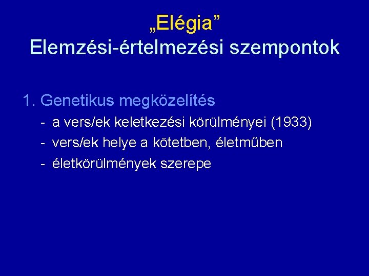 „Elégia” Elemzési-értelmezési szempontok 1. Genetikus megközelítés - a vers/ek keletkezési körülményei (1933) - vers/ek