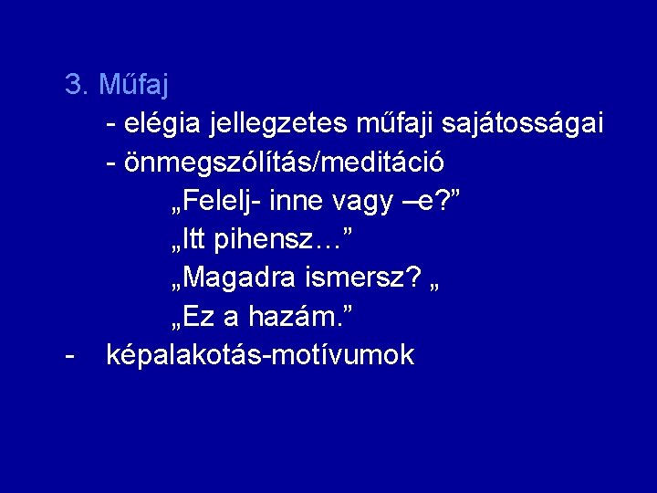 3. Műfaj - elégia jellegzetes műfaji sajátosságai - önmegszólítás/meditáció „Felelj- inne vagy –e? ”