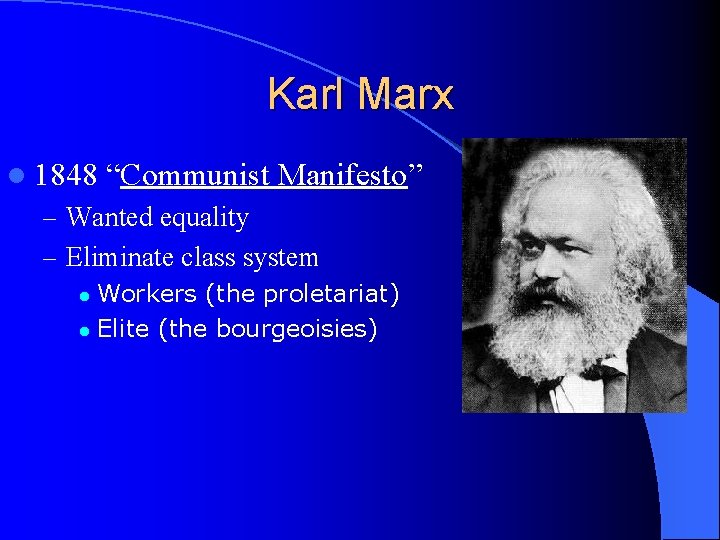 Karl Marx l 1848 “Communist Manifesto” – Wanted equality – Eliminate class system Workers