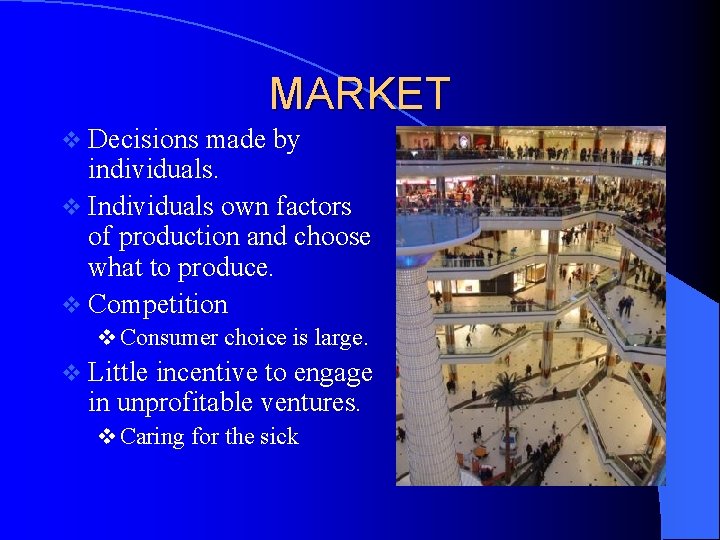 MARKET v Decisions made by individuals. v Individuals own factors of production and choose
