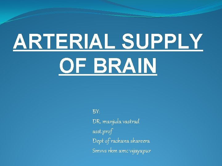 ARTERIAL SUPPLY OF BRAIN BY: DR. manjula vastrad asst. prof Dept of rachana shareera